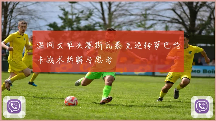 温网女单决赛斯瓦泰克逆转萨巴伦卡战术拆解与思考