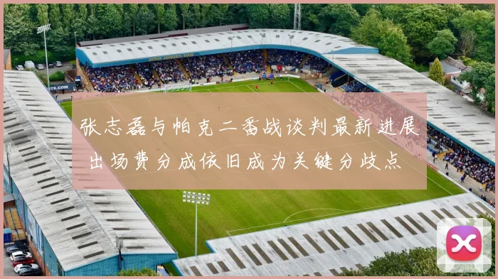 张志磊与帕克二番战谈判最新进展 出场费分成依旧成为关键分歧点